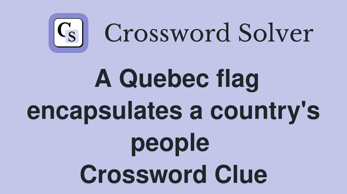 A Quebec flag encapsulates a country's people  Crossword Clue