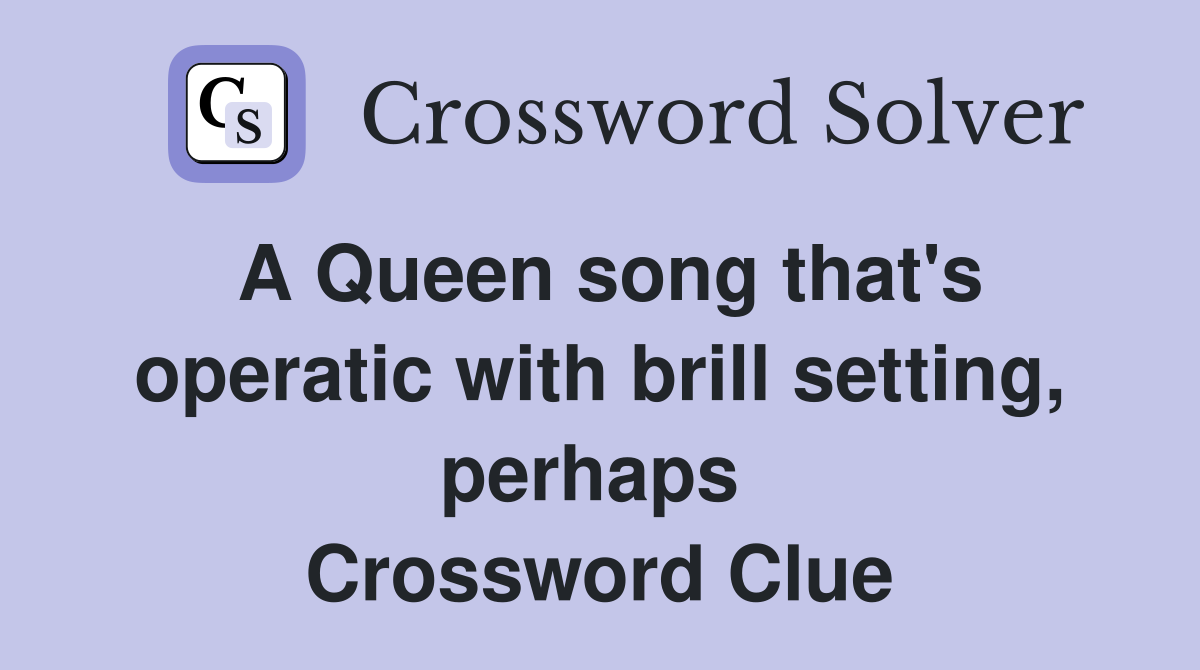 A Queen song that's operatic with brill setting, perhaps  Crossword Clue