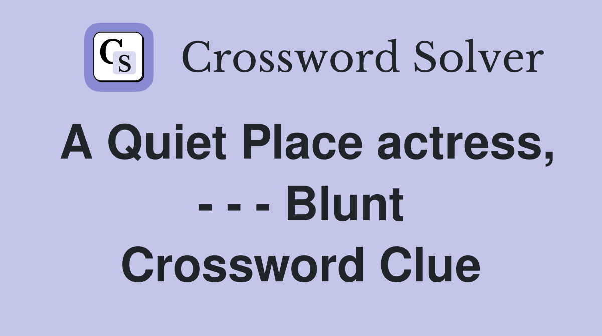 A Quiet Place actress, - - - Blunt Crossword Clue