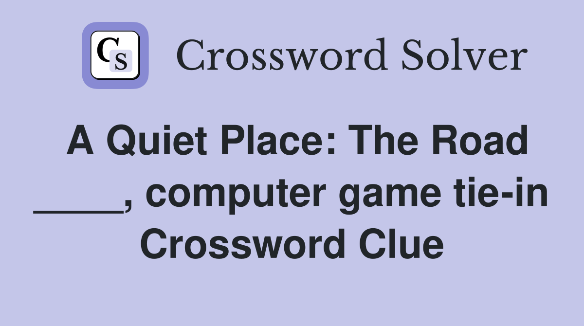 A Quiet Place: The Road ____, computer game tie-in Crossword Clue
