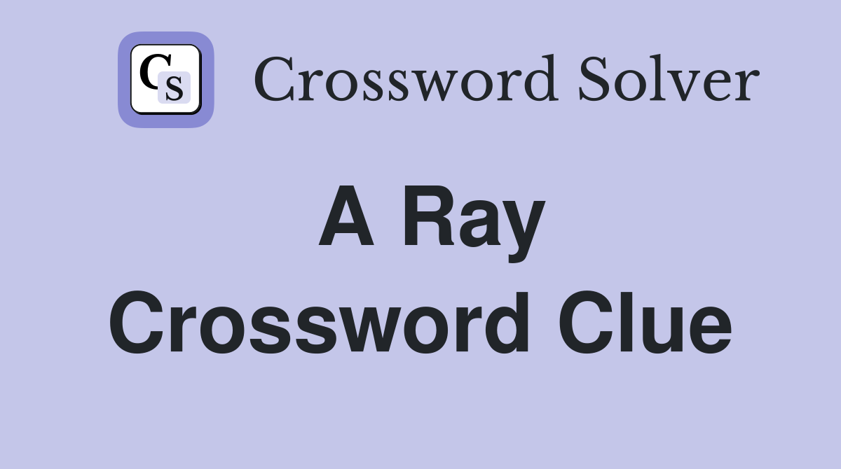 A Ray Crossword Clue