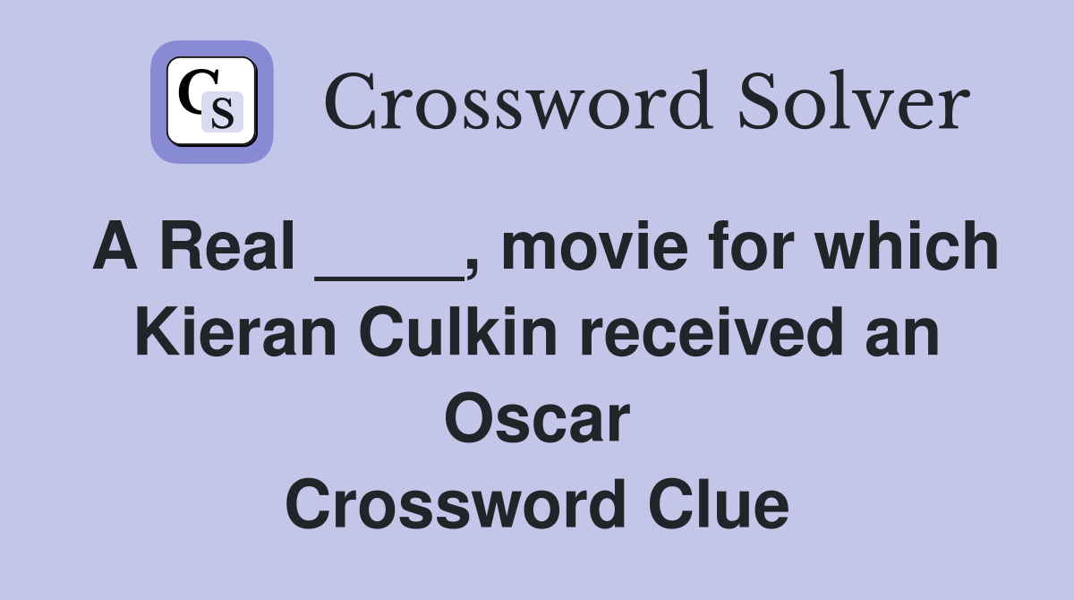 A Real ____, movie for which Kieran Culkin received an Oscar Crossword Clue
