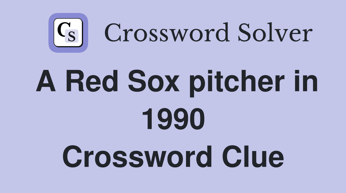 A Red Sox pitcher in 1990 Crossword Clue