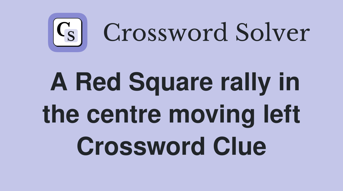 A Red Square rally in the centre moving left Crossword Clue