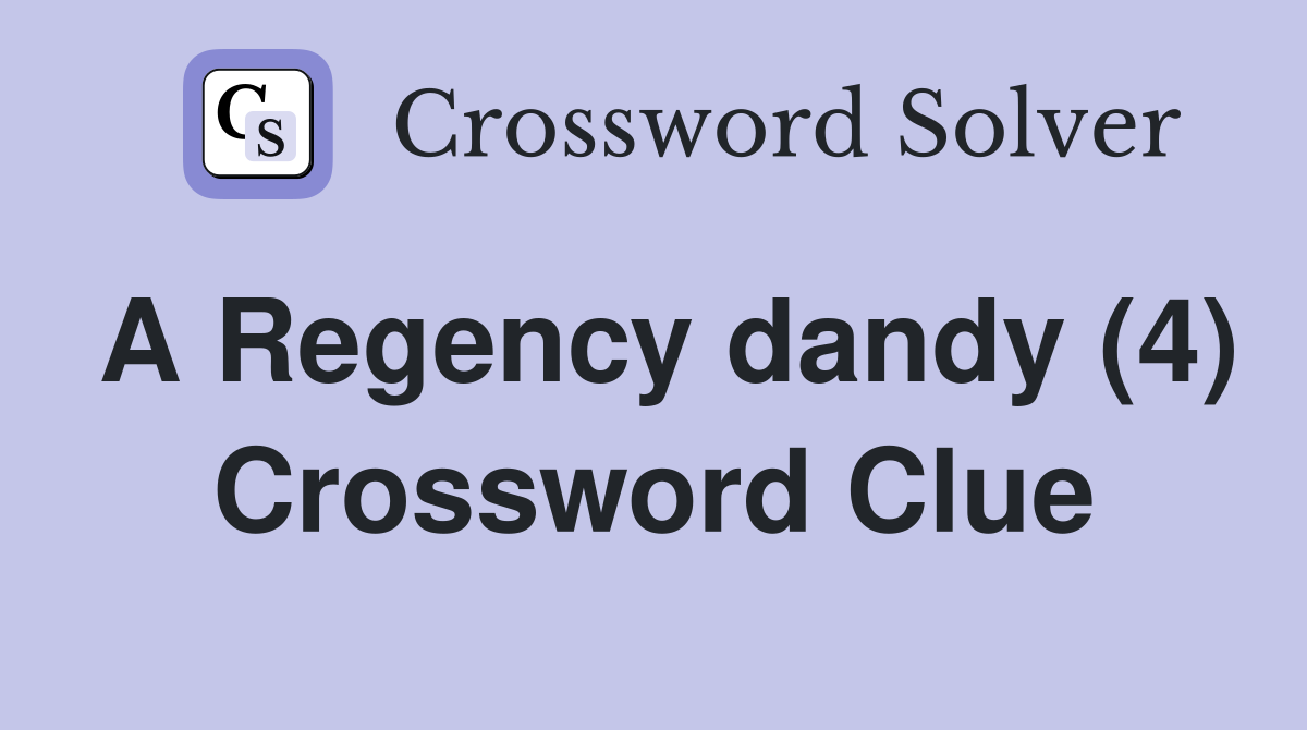 A Regency dandy (4) Crossword Clue