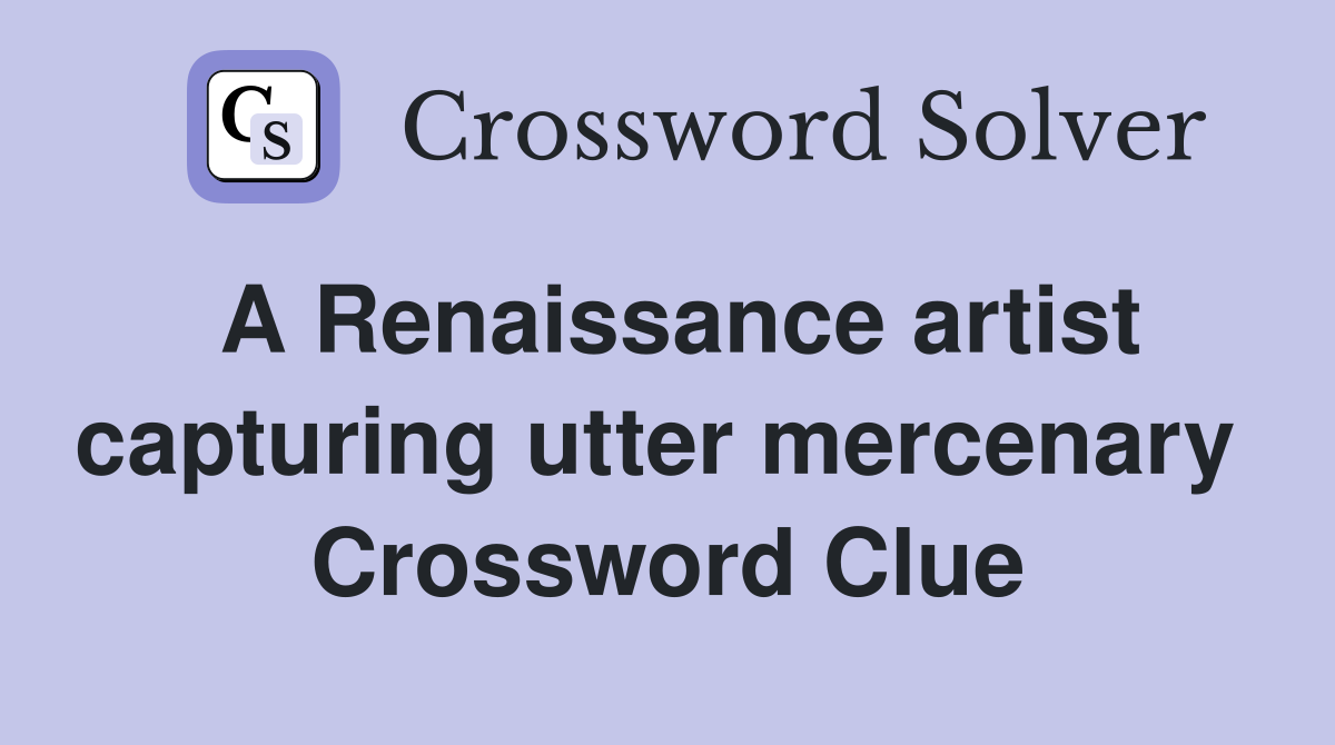 A Renaissance artist capturing utter mercenary  Crossword Clue