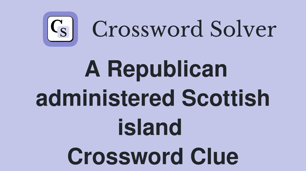 A Republican administered Scottish island  Crossword Clue