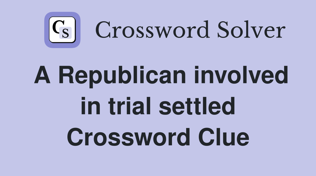 A Republican involved in trial settled Crossword Clue