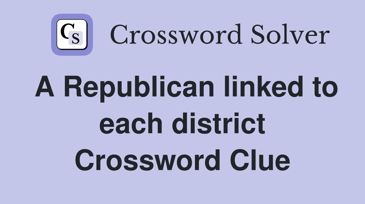A Republican linked to each district Crossword Clue