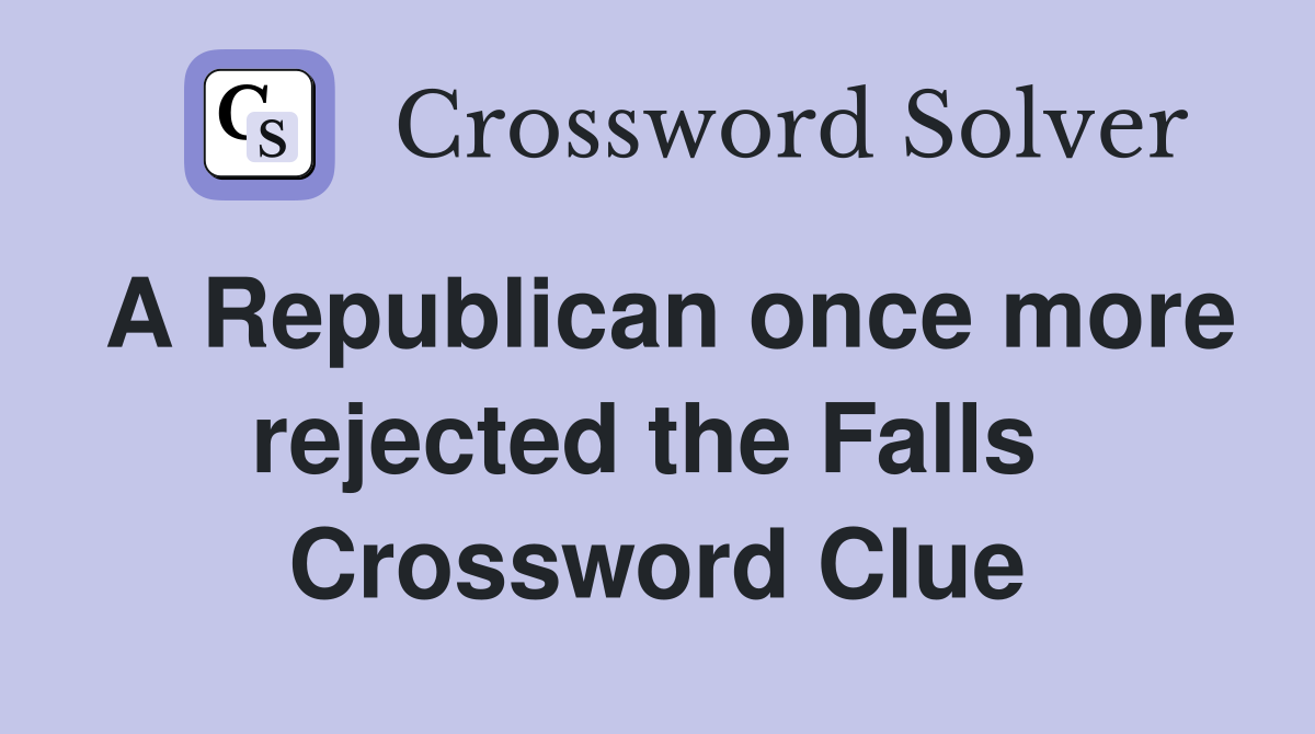A Republican once more rejected the Falls  Crossword Clue
