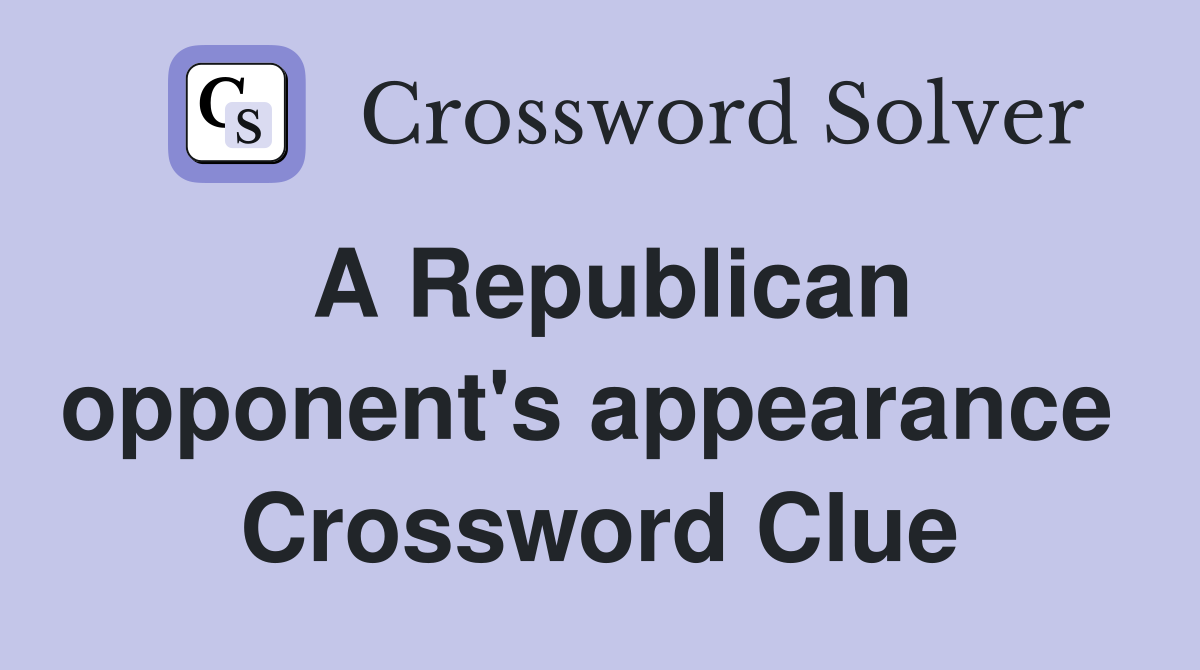 A Republican opponent's appearance  Crossword Clue
