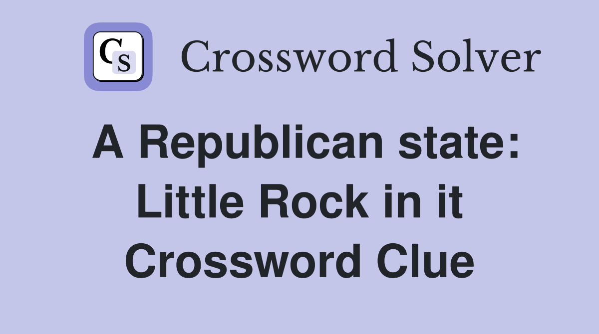 A Republican state: Little Rock in it Crossword Clue