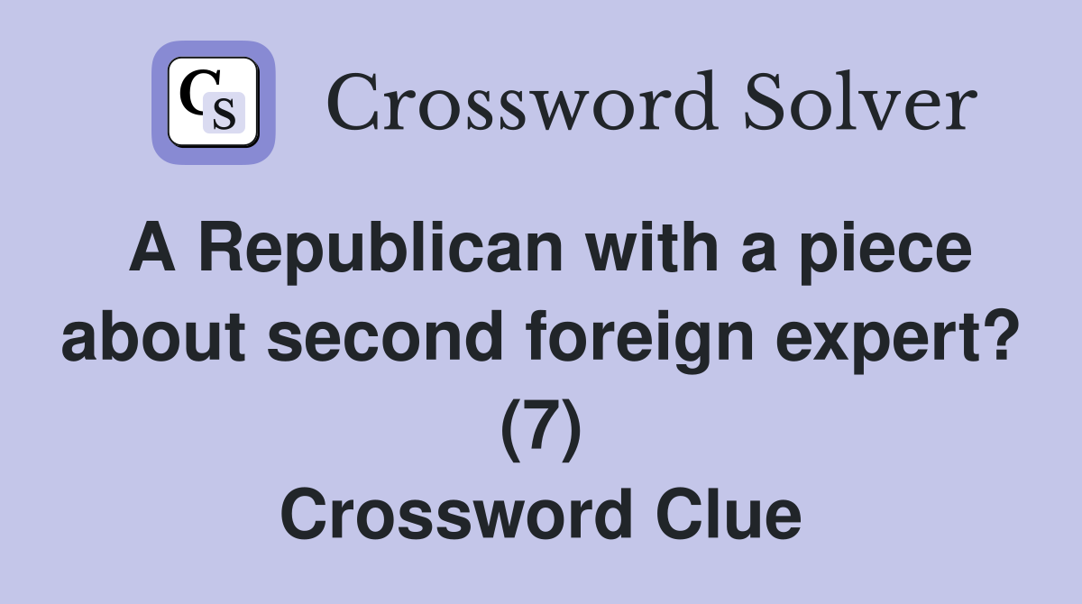 A Republican with a piece about second foreign expert? (7) Crossword Clue