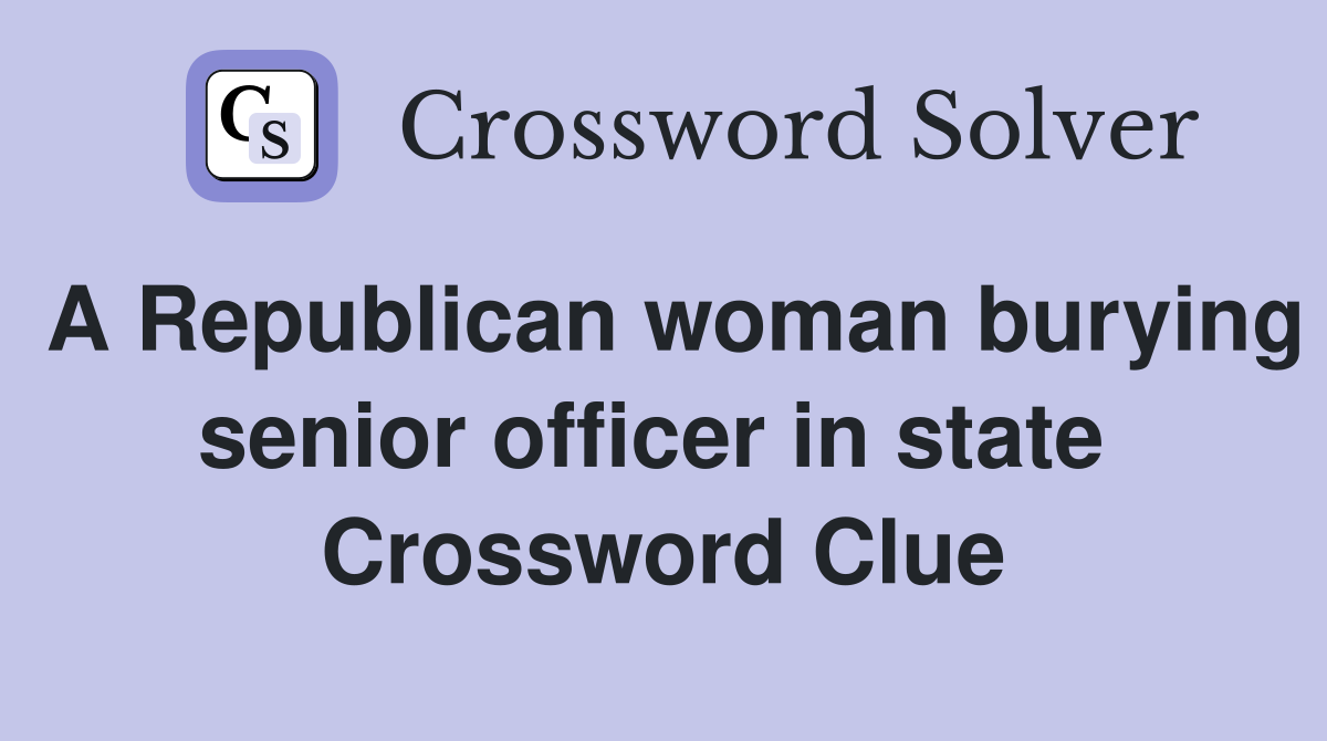 A Republican woman burying senior officer in state  Crossword Clue