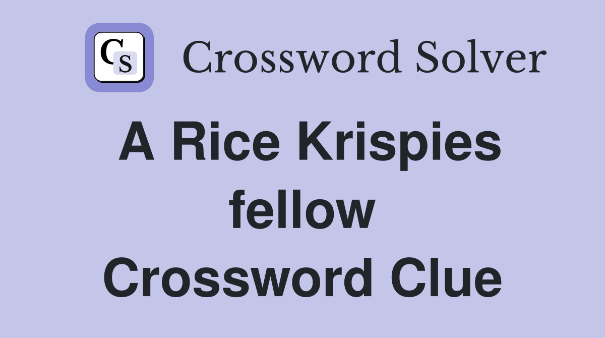 A Rice Krispies fellow Crossword Clue
