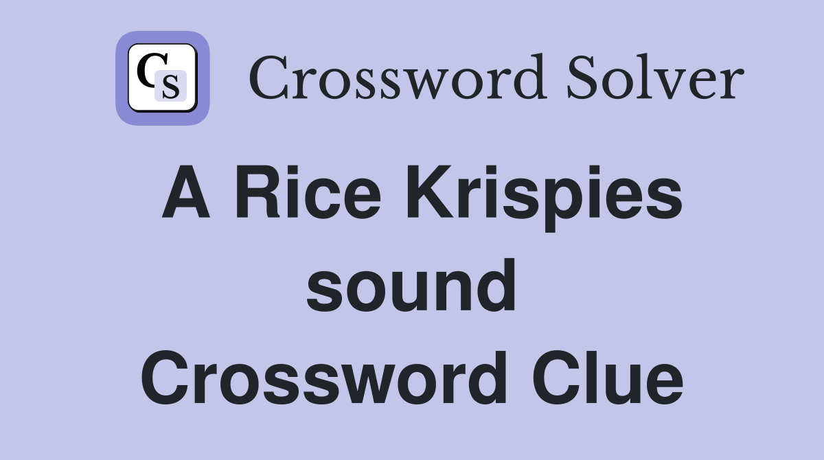 A Rice Krispies sound Crossword Clue