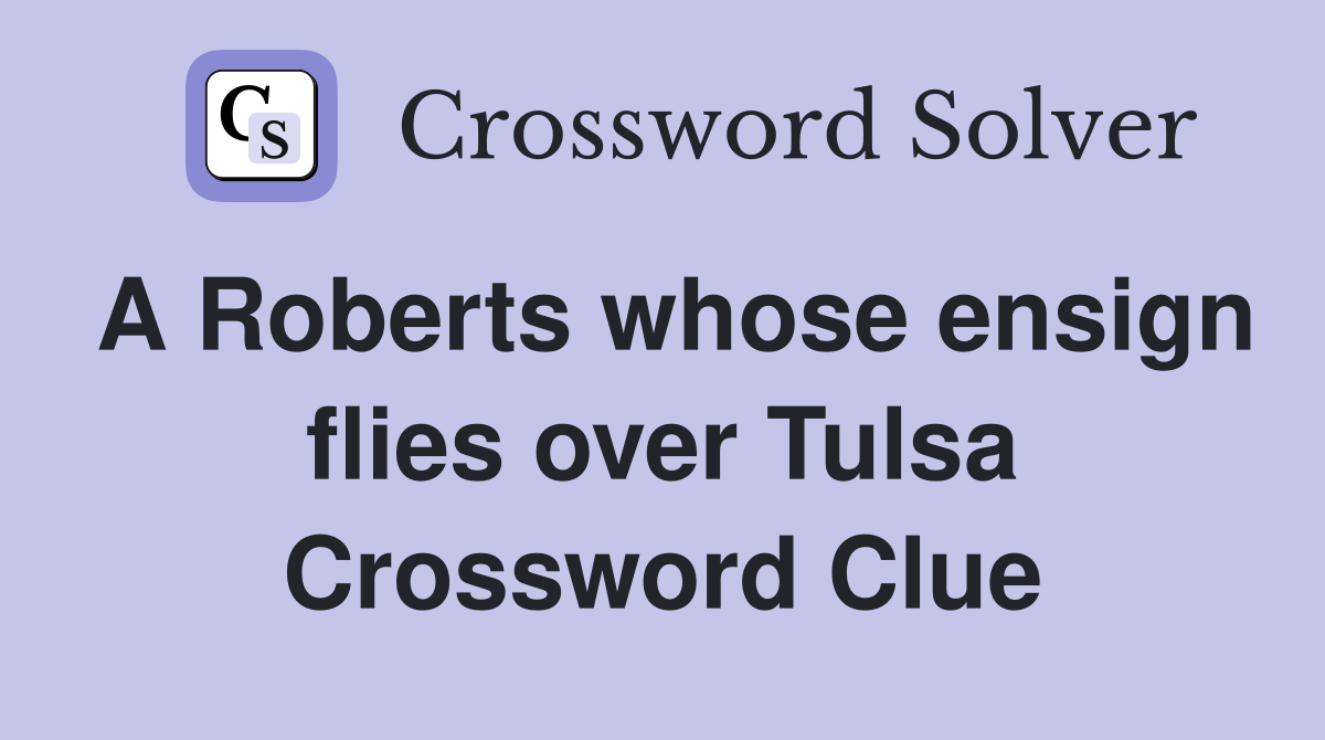 A Roberts whose ensign flies over Tulsa Crossword Clue