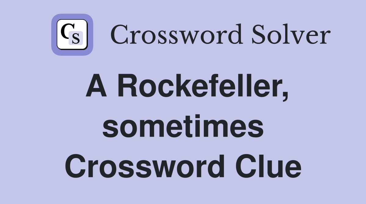 A Rockefeller, sometimes Crossword Clue