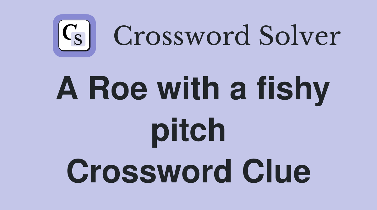 A Roe with a fishy pitch Crossword Clue