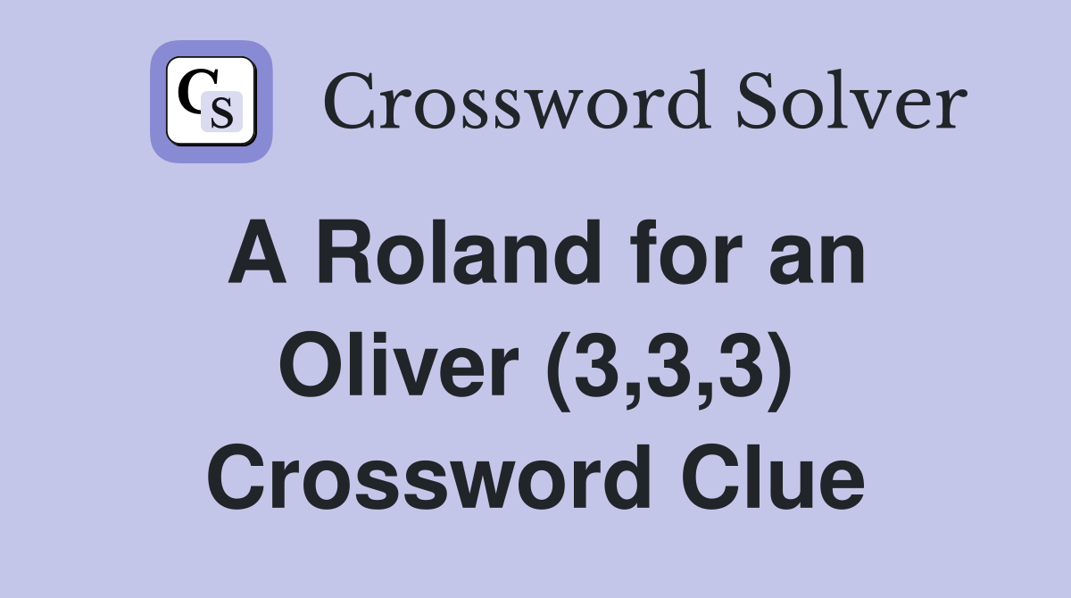 A Roland for an Oliver (3,3,3) Crossword Clue