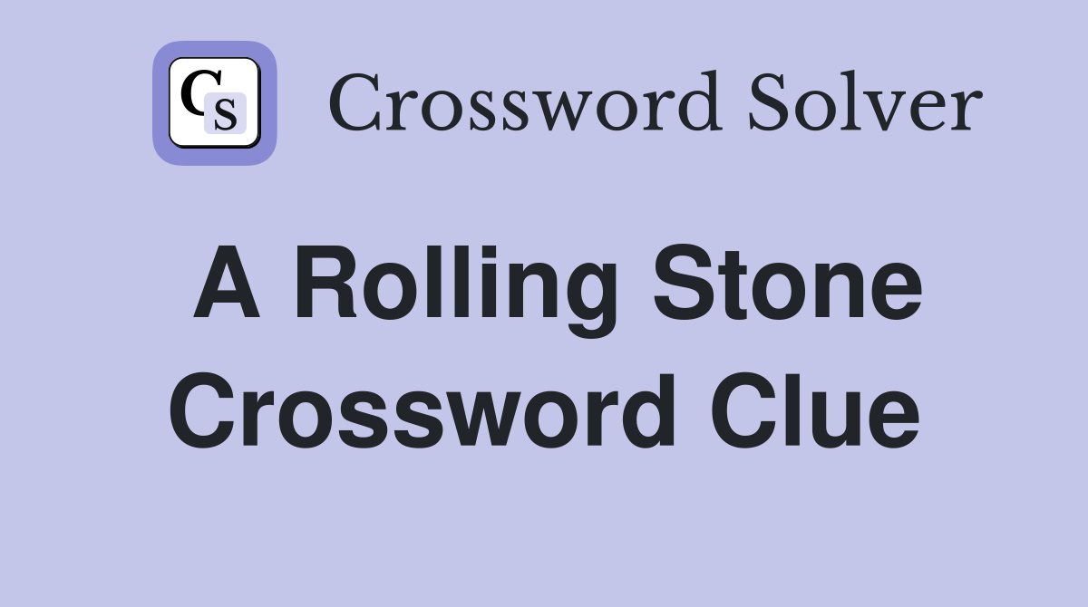 A Rolling Stone Crossword Clue Answers Crossword Solver