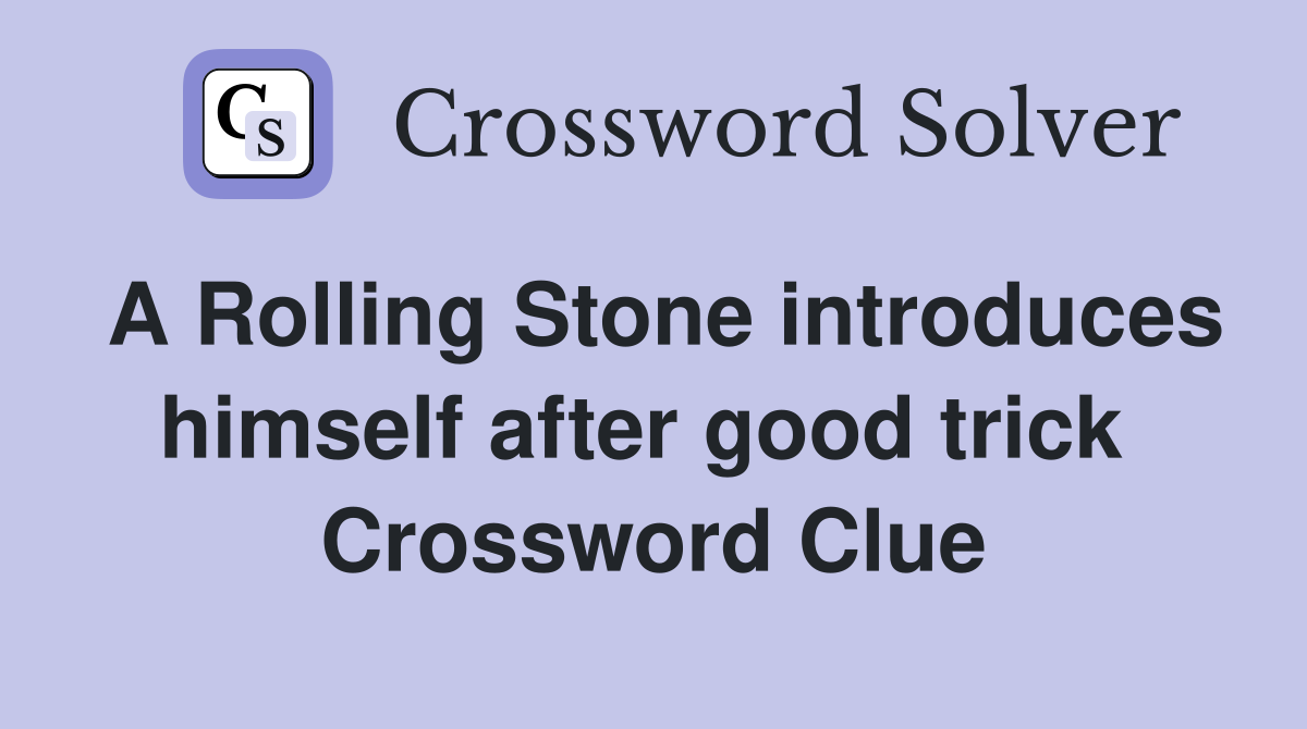 A Rolling Stone introduces himself after good trick  Crossword Clue