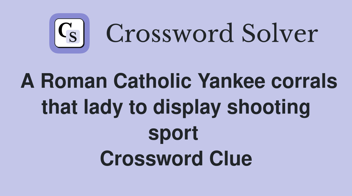 A Roman Catholic Yankee corrals that lady to display shooting sport  Crossword Clue