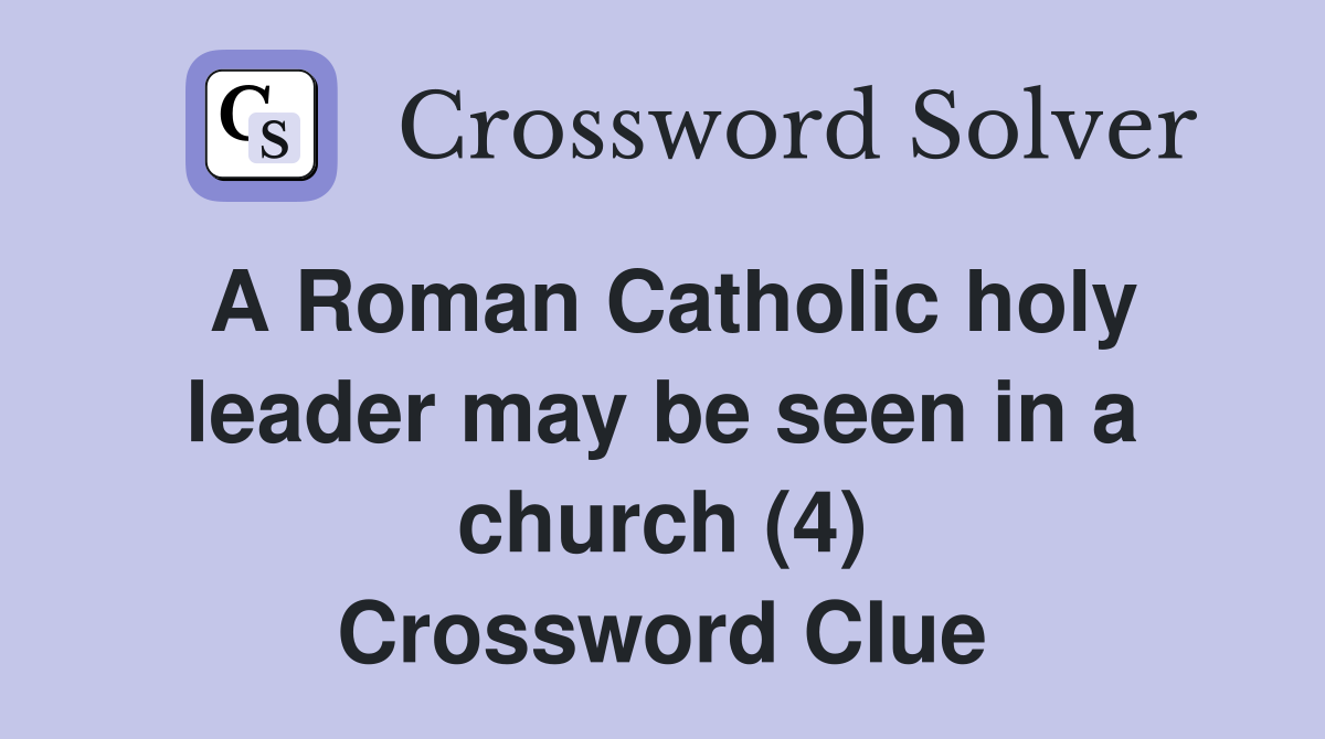 A Roman Catholic holy leader may be seen in a church (4) Crossword Clue