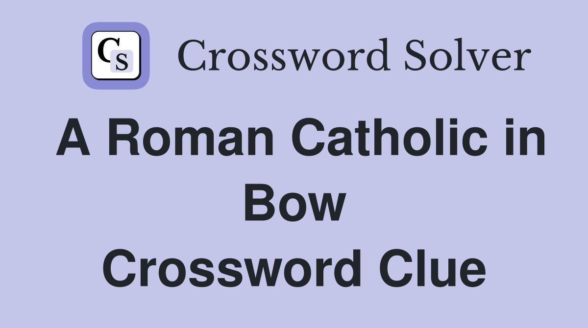 A Roman Catholic in Bow Crossword Clue