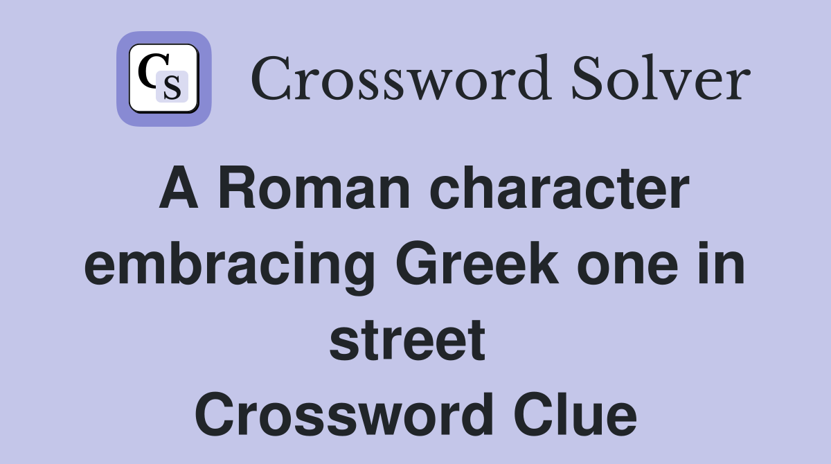A Roman character embracing Greek one in street  Crossword Clue