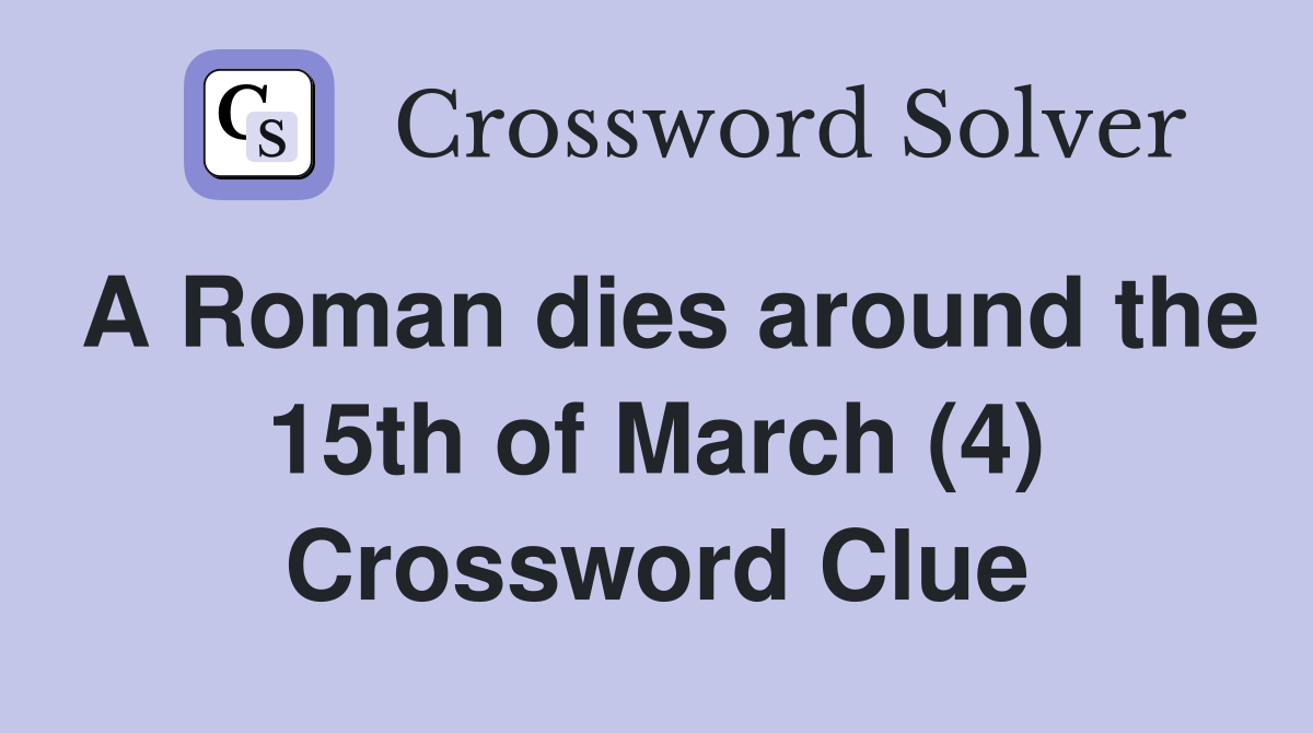 A Roman dies around the 15th of March (4) Crossword Clue