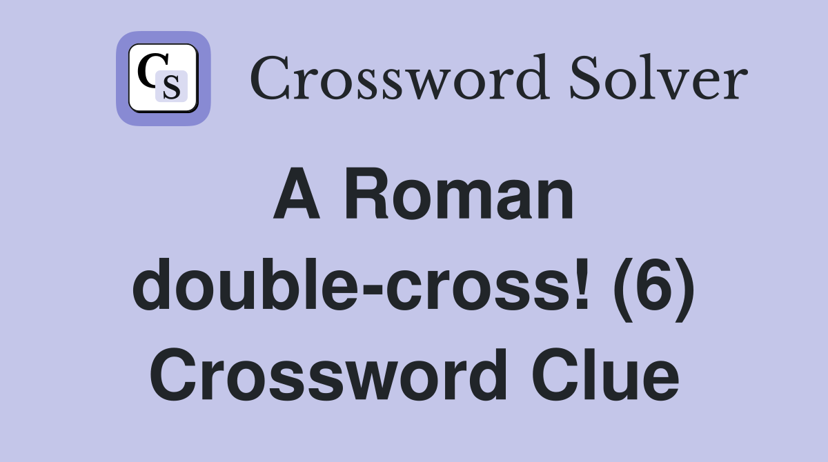 A Roman double-cross! (6) Crossword Clue