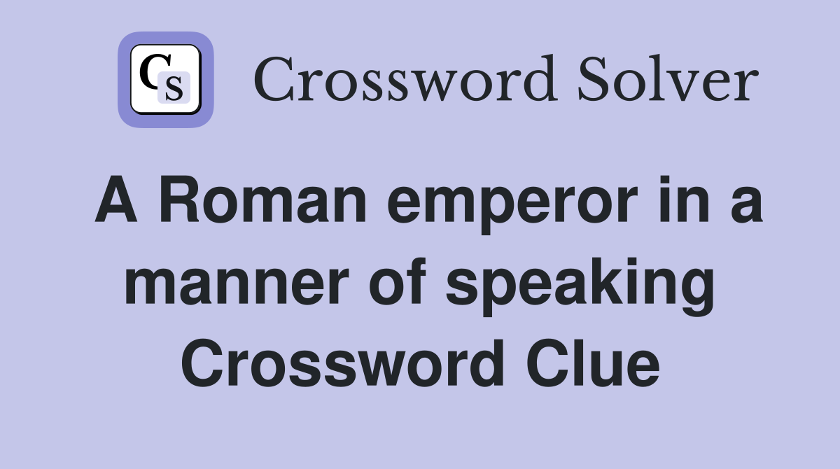 A Roman emperor in a manner of speaking Crossword Clue
