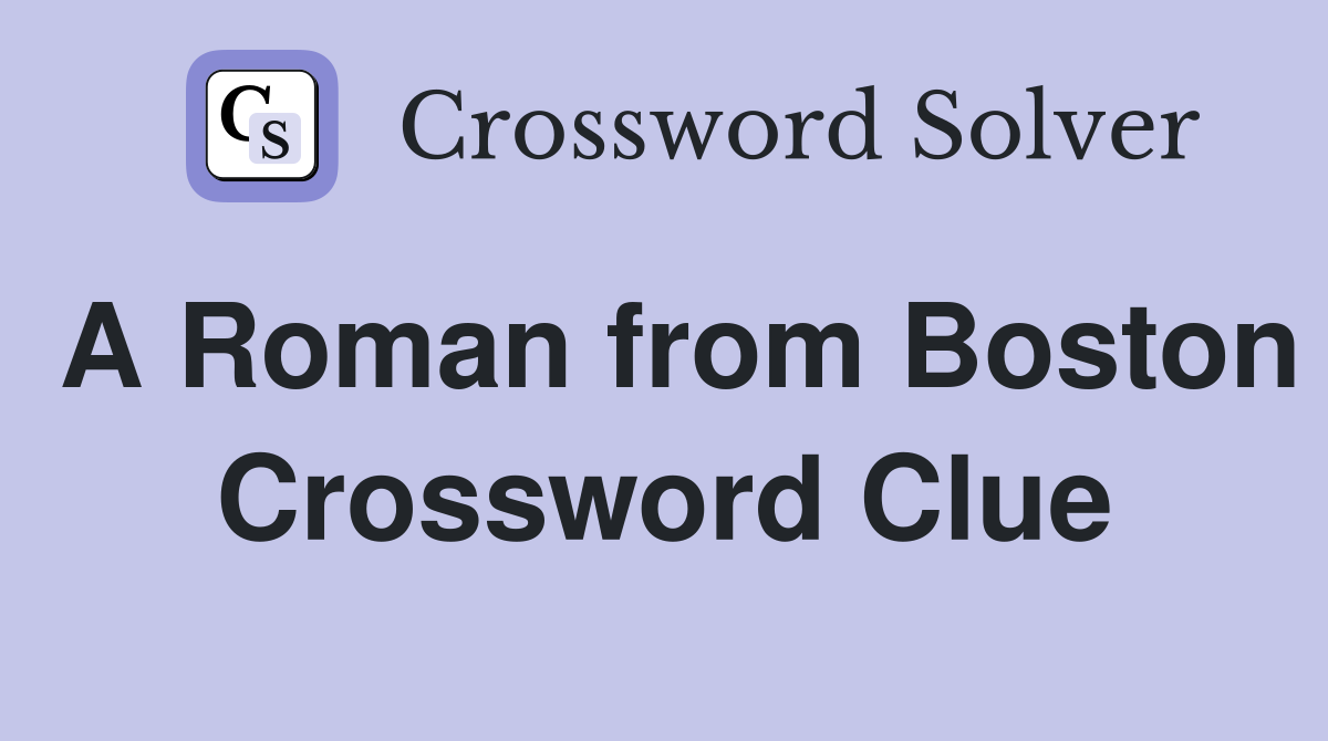 A Roman from Boston Crossword Clue