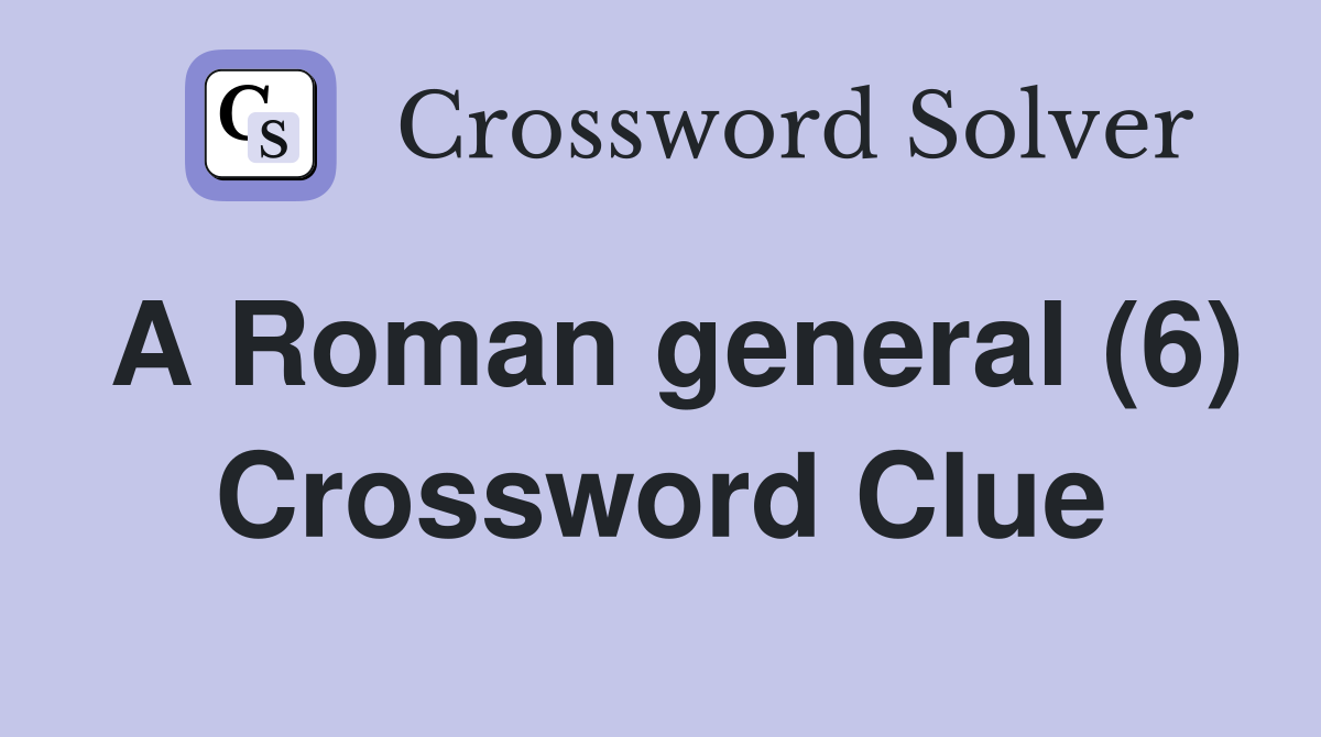 A Roman general (6) Crossword Clue