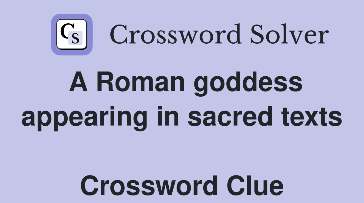 A Roman goddess appearing in sacred texts  Crossword Clue