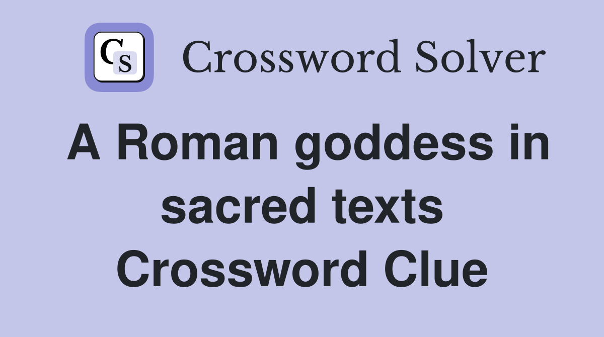 A Roman goddess in sacred texts Crossword Clue