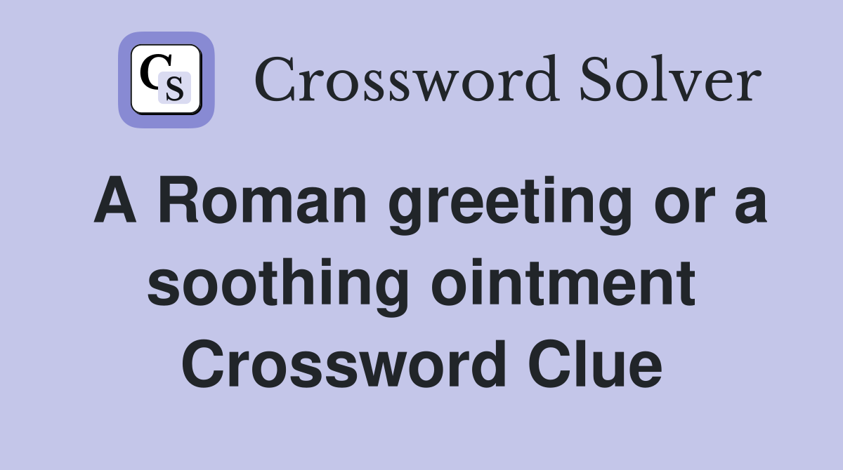 A Roman greeting or a soothing ointment Crossword Clue