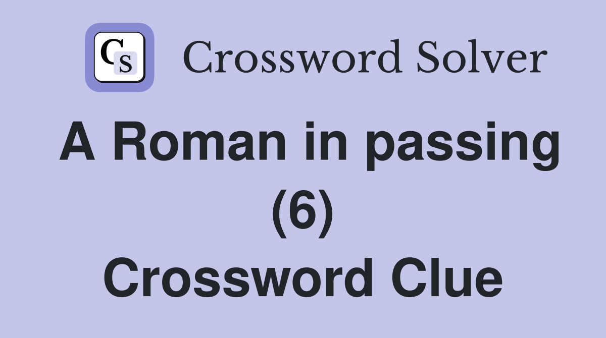 A Roman in passing (6) Crossword Clue