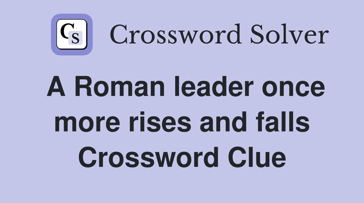 A Roman leader once more rises and falls Crossword Clue