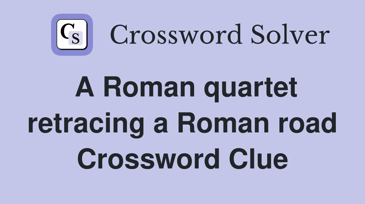 A Roman quartet retracing a Roman road Crossword Clue