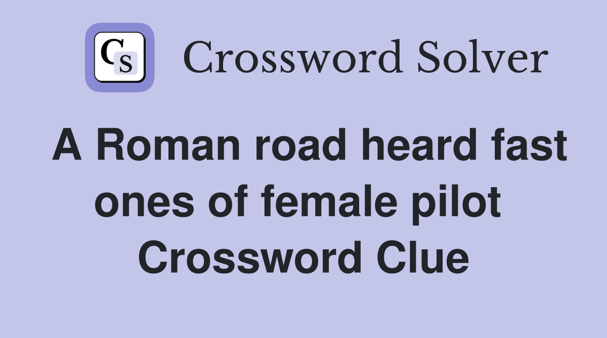 A Roman road heard fast ones of female pilot  Crossword Clue