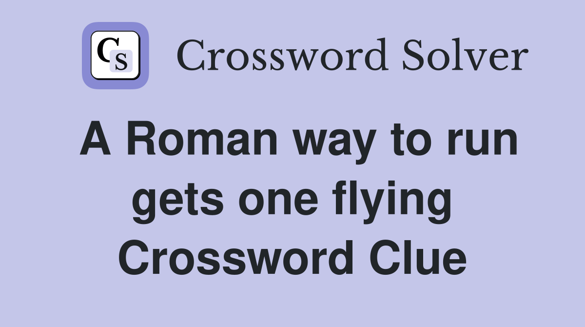 A Roman way to run gets one flying Crossword Clue