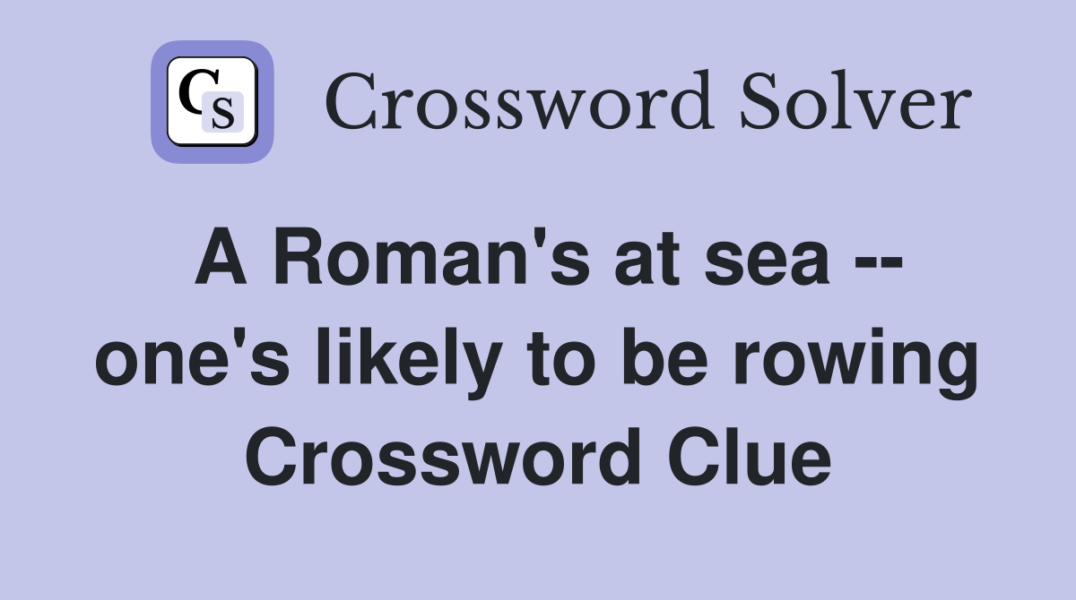 A Roman's at sea -- one's likely to be rowing Crossword Clue