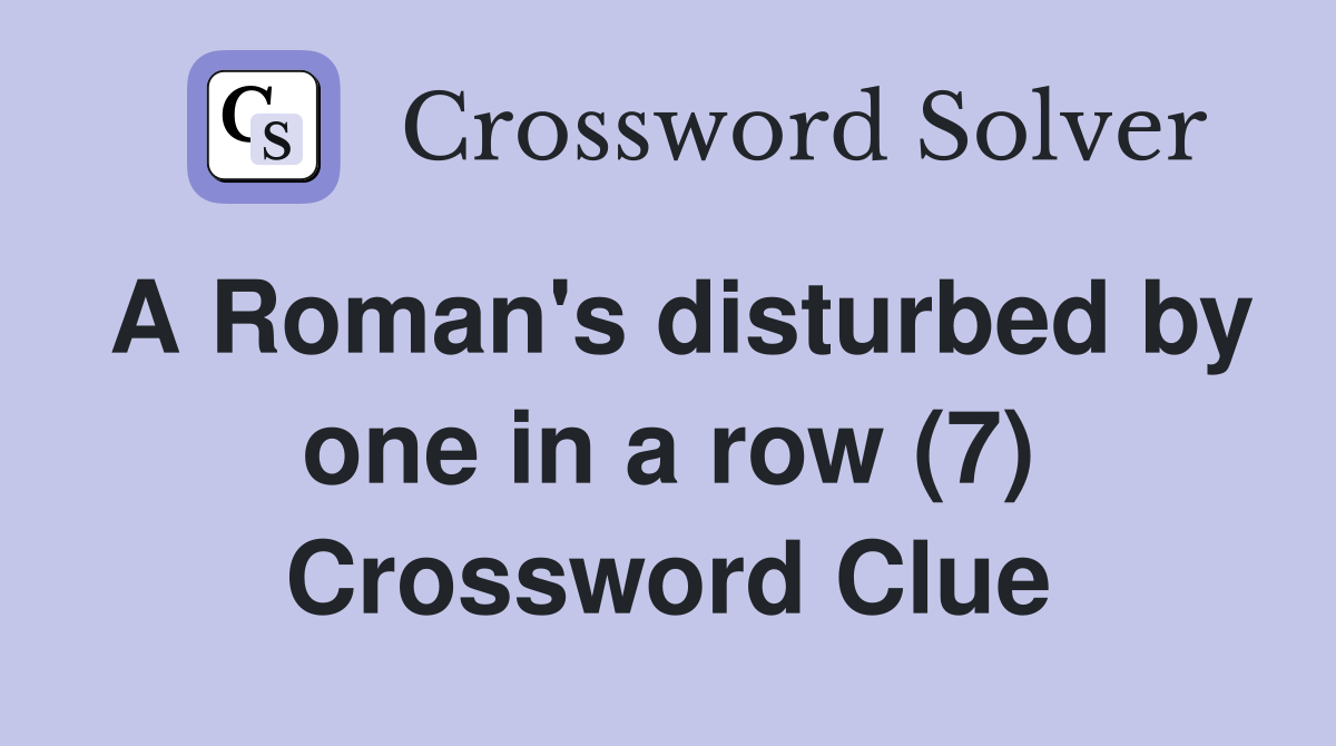 A Roman's disturbed by one in a row (7) Crossword Clue