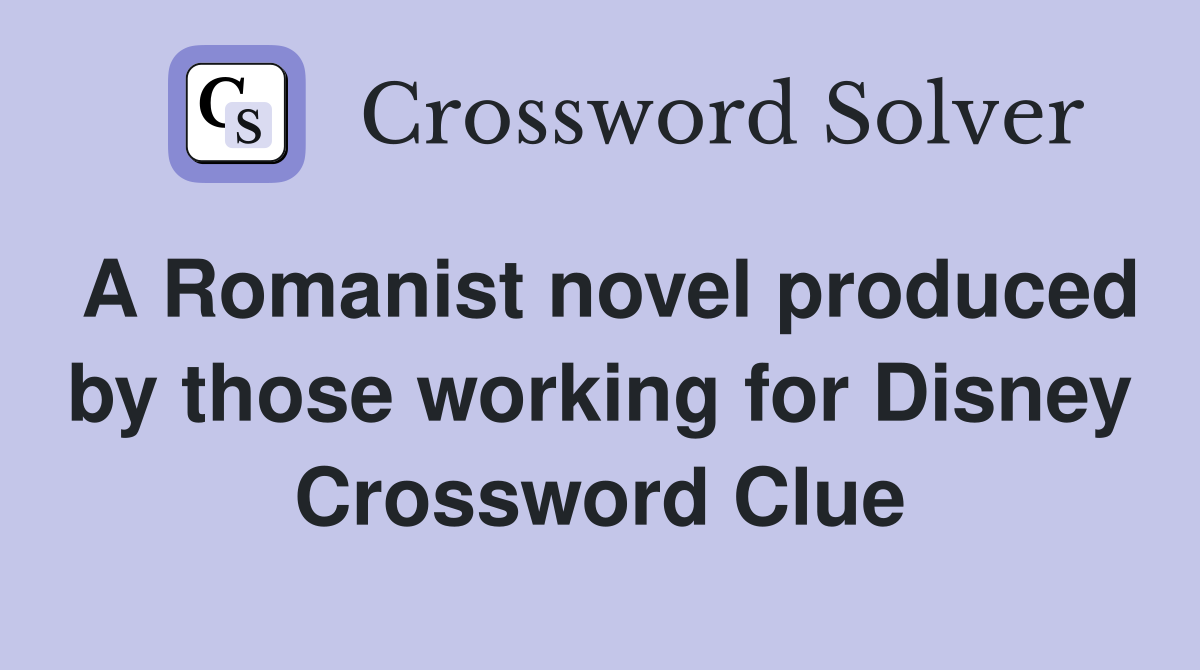A Romanist novel produced by those working for Disney Crossword Clue