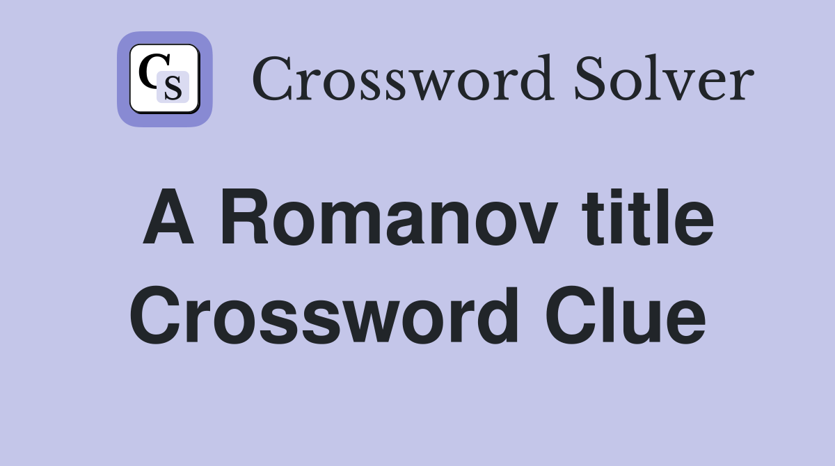 A Romanov title Crossword Clue