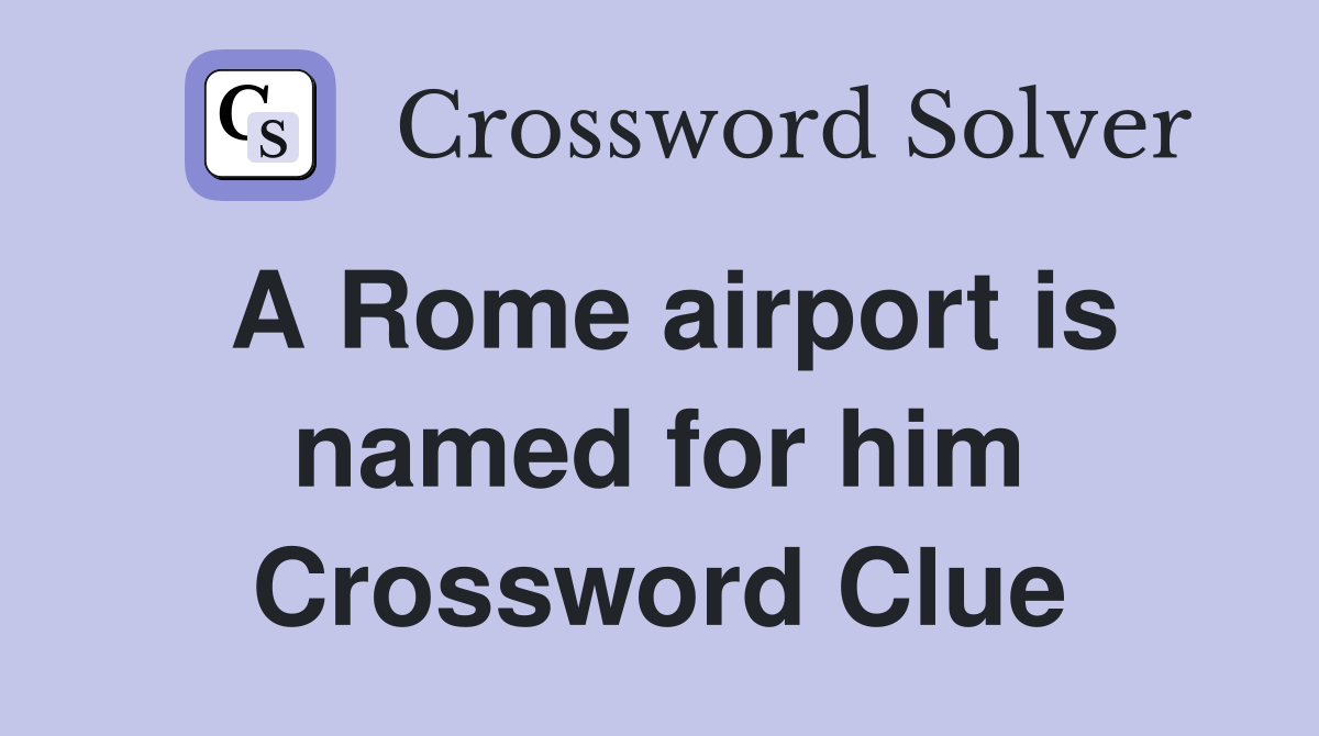 A Rome airport is named for him Crossword Clue