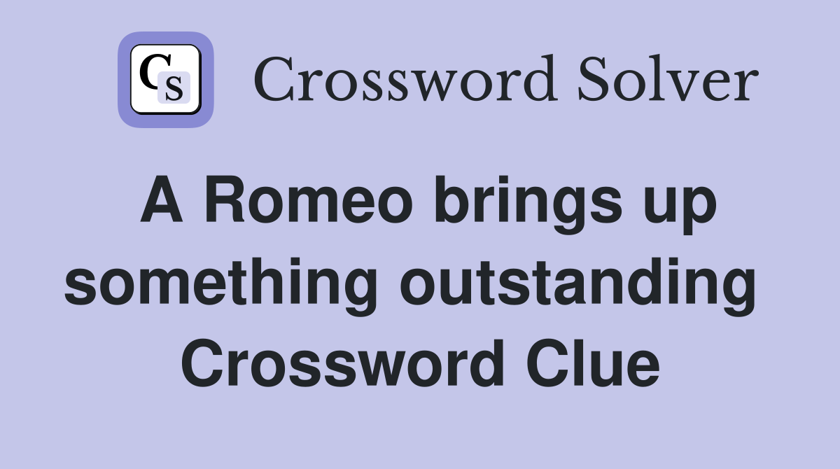 A Romeo brings up something outstanding  Crossword Clue