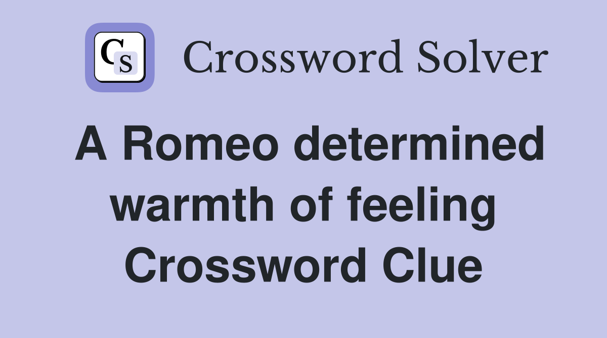 A Romeo determined warmth of feeling Crossword Clue